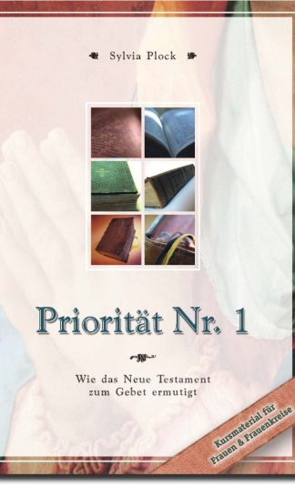 Priorität Nr. 1 - Wie das Neue Testament zum Gebet ermutigt-0